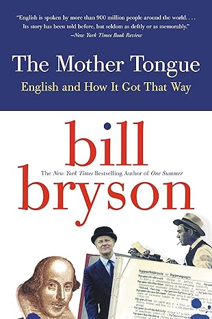 “The Mother Tongue: English and How It Got That Way” by Bill Bryson.