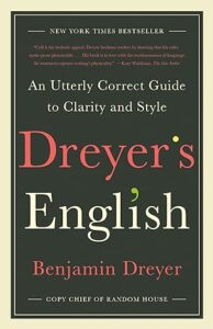 "Dreyer’s English: An Utterly Correct Guide to Clarity and Style" by Benjamin Dreyer.