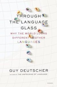 "Through the Language Glass: Why the World Looks Different in Other Languages" by Guy Deutscher. 