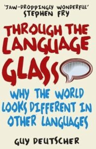 "Through the Language Glass: Why the World Looks Different in Other Languages" by Guy Deutscher.