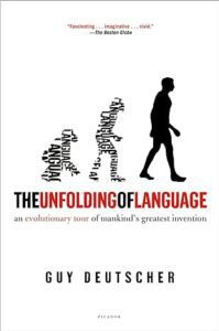"The Unfolding of Language: An Evolutionary Tour of Mankind's Greatest Invention" by Guy Deutscher.