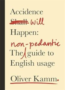 "Accidence Will Happen: The Non-Pedantic Guide to English Usage" by Oliver Kamm.