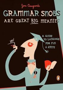 "Grammar Snobs Are Great Big Meanies: A Guide to Language for Fun and Spite" by June Casagrande.