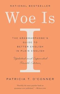 “Woe is I: The Grammarphobe's Guide to Better English in Plain English” by Patricia T. O'Conner.