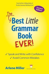 "The Best Little Grammar Book Ever! Speak and Write with Confidence/Avoid Common Mistakes" by Arlene Miller.